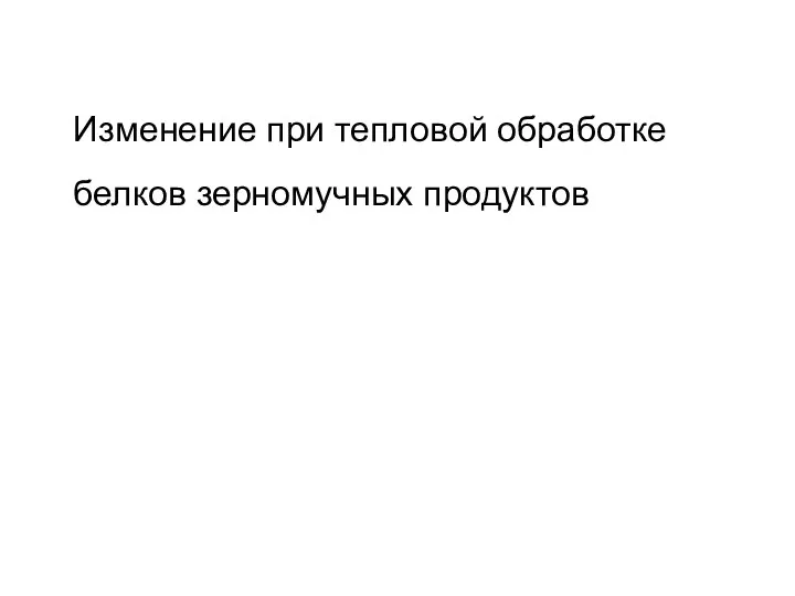 Изменение при тепловой обработке белков зерномучных продуктов