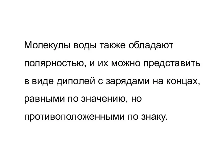 Молекулы воды также обладают полярностью, и их можно представить в виде диполей