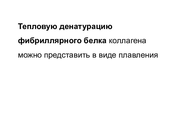 Тепловую денатурацию фибриллярного белка коллагена можно представить в виде плавления