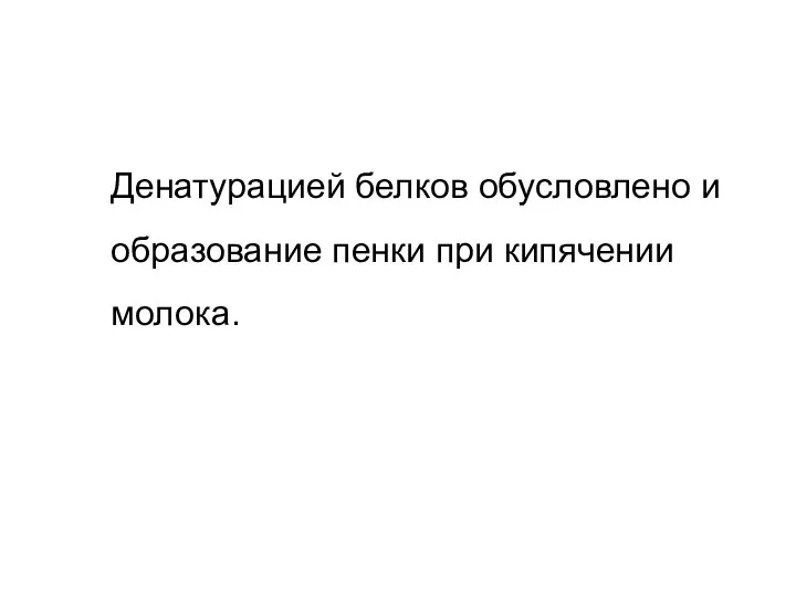 Денатурацией белков обусловлено и образование пенки при кипячении молока.