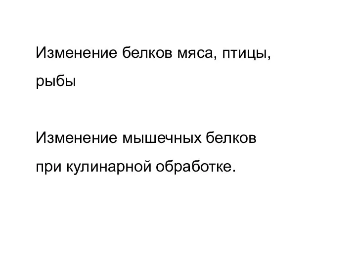 Изменение белков мяса, птицы, рыбы Изменение мышечных белков при кулинарной обработке.