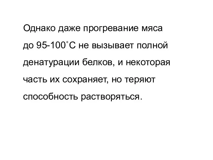 Однако даже прогревание мяса до 95-100˚С не вызывает полной денатурации белков, и