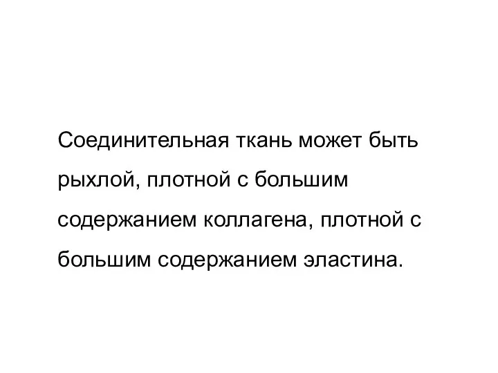 Соединительная ткань может быть рыхлой, плотной с большим содержанием коллагена, плотной с большим содержанием эластина.