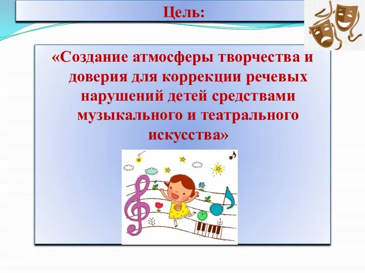 Цель: «Создание атмосферы творчества и доверия для коррекции речевых нарушений детей средствами музыкального и театрального искусства»