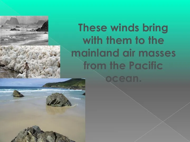 These winds bring with them to the mainland air masses from the Pacific ocean.