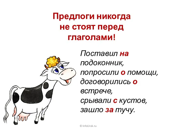 © InfoUrok.ru Предлоги никогда не стоят перед глаголами! Поставил на подоконник, попросили