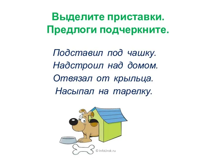 © InfoUrok.ru Выделите приставки. Предлоги подчеркните. Подставил под чашку. Надстроил над домом.