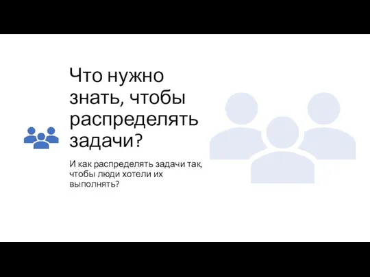 Что нужно знать, чтобы распределять задачи? И как распределять задачи так, чтобы люди хотели их выполнять?