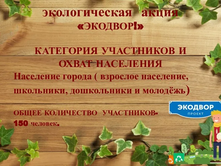 экологическая акция «ЭКОДВОР!» КАТЕГОРИЯ УЧАСТНИКОВ И ОХВАТ НАСЕЛЕНИЯ Население города ( взрослое