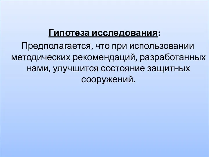 Гипотеза исследования: Предполагается, что при использовании методических рекомендаций, разработанных нами, улучшится состояние защитных сооружений.