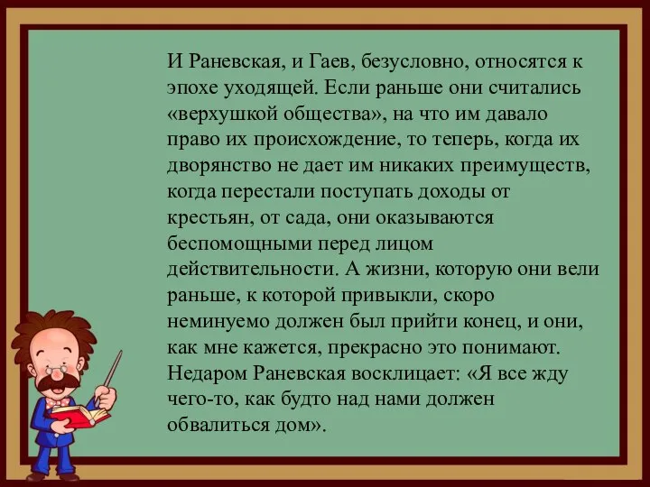 И Раневская, и Гаев, безусловно, относятся к эпохе уходящей. Если раньше они