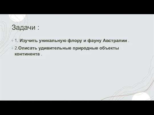 Задачи : 1. Изучить уникальную флору и фауну Австралии . 2.Описать удивительные природные объекты континента .