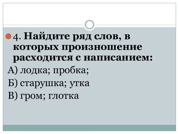 4. Найдите ряд слов, в которых произношение расходится с написанием: А) лодка;