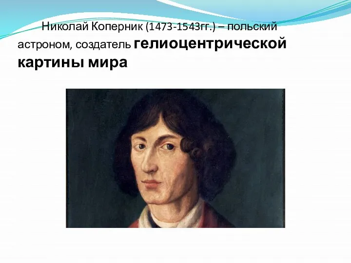 Николай Коперник (1473-1543гг.) – польский астроном, создатель гелиоцентрической картины мира