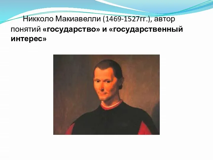 Никколо Макиавелли (1469-1527гг.), автор понятий «государство» и «государственный интерес»