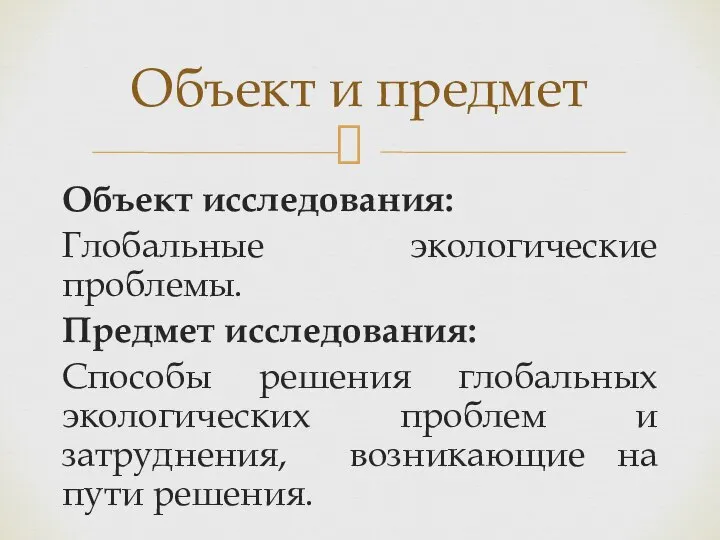 Объект исследования: Глобальные экологические проблемы. Предмет исследования: Способы решения глобальных экологических проблем