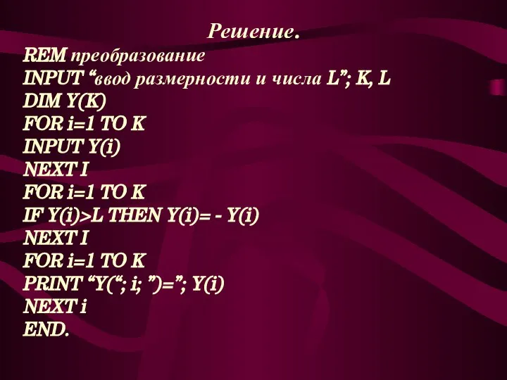 Решение. REM преобразование INPUT “ввод размерности и числа L”; K, L DIM