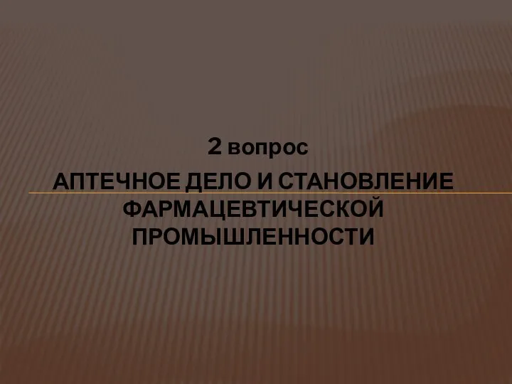 2 вопрос АПТЕЧНОЕ ДЕЛО И СТАНОВЛЕНИЕ ФАРМАЦЕВТИЧЕСКОЙ ПРОМЫШЛЕННОСТИ