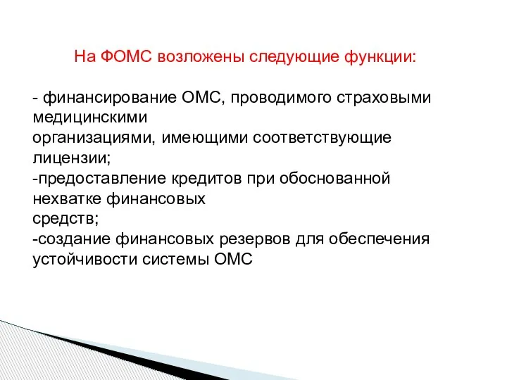 На ФОМС возложены следующие функции: - финансирование ОМС, проводимого страховыми медицинскими организациями,