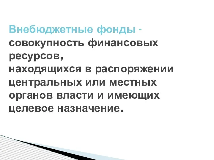 Внебюджетные фонды - совокупность финансовых ресурсов, находящихся в распоряжении центральных или местных