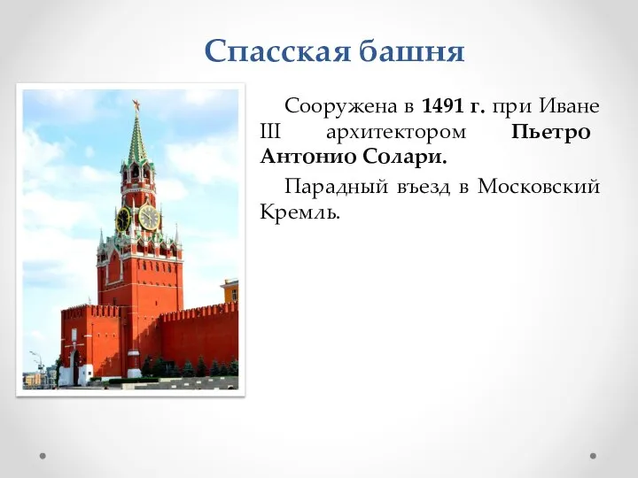 Спасская башня Сооружена в 1491 г. при Иване III архитектором Пьетро Антонио