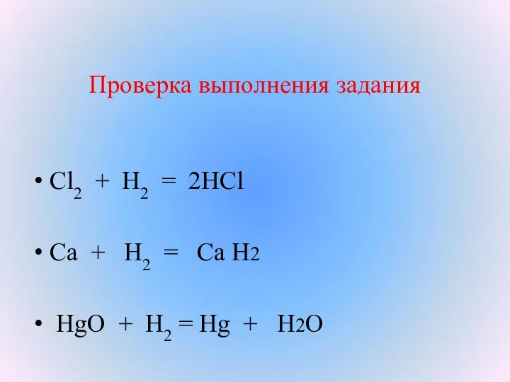 Проверка выполнения задания Cl2 + H2 = 2HCl Ca + H2 =