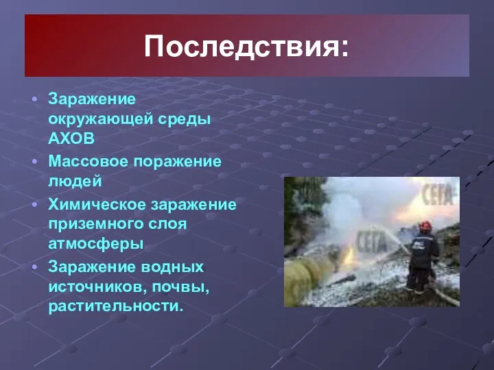 Последствия: Заражение окружающей среды АХОВ Массовое поражение людей Химическое заражение приземного слоя