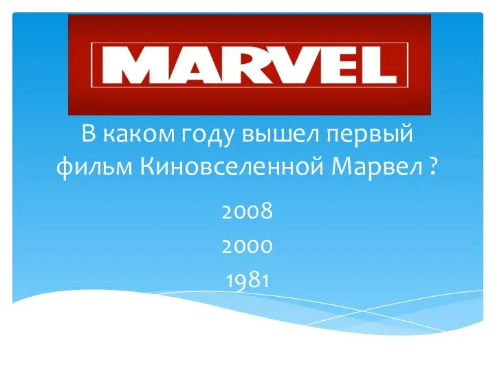 В каком году вышел первый фильм Киновселенной Марвел ? 2008 2000 1981