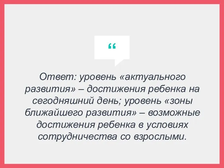 Ответ: уровень «актуального развития» – достижения ребенка на сегодняшний день; уровень «зоны