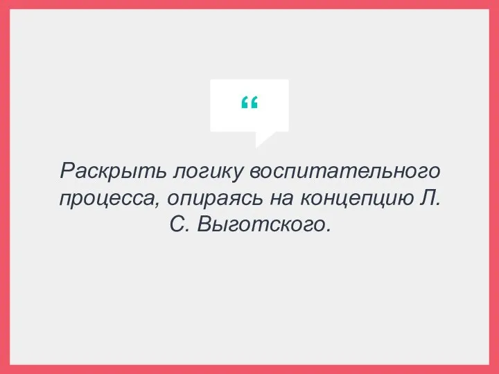 Раскрыть логику воспитательного процесса, опираясь на концепцию Л.С. Выготского.