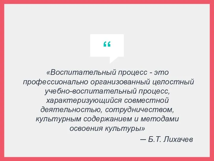 «Воспитательный процесс - это профессионально организованный целостный учебно-воспитательный процесс, характеризующийся совместной деятельностью,