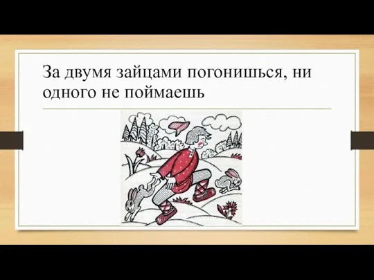 За двумя зайцами погонишься, ни одного не поймаешь