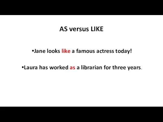 AS versus LIKE Jane looks like a famous actress today! Laura has