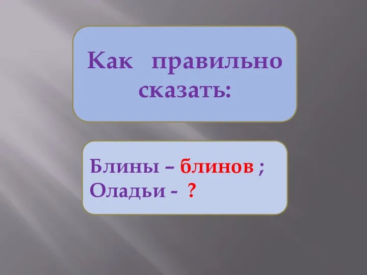 Как правильно сказать: Блины – блинов ; Оладьи - ?