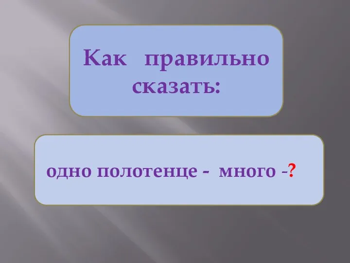 Как правильно сказать: одно полотенце - много -?