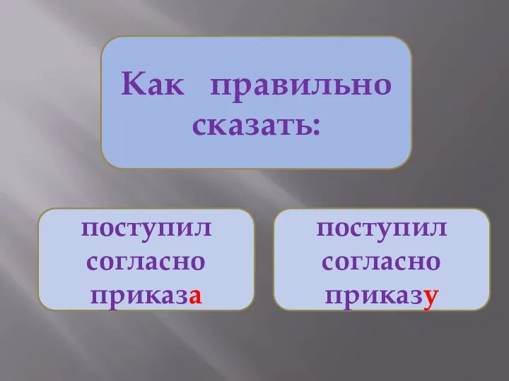 Как правильно сказать: поступил согласно приказа поступил согласно приказу