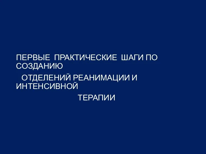 ПЕРВЫЕ ПРАКТИЧЕСКИЕ ШАГИ ПО СОЗДАНИЮ ОТДЕЛЕНИЙ РЕАНИМАЦИИ И ИНТЕНСИВНОЙ ТЕРАПИИ