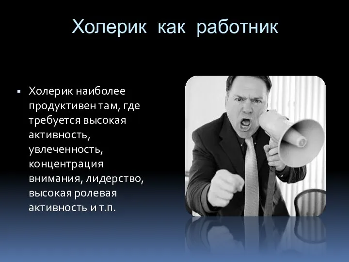 Холерик как работник Холерик наиболее продуктивен там, где требуется высокая активность, увлеченность,