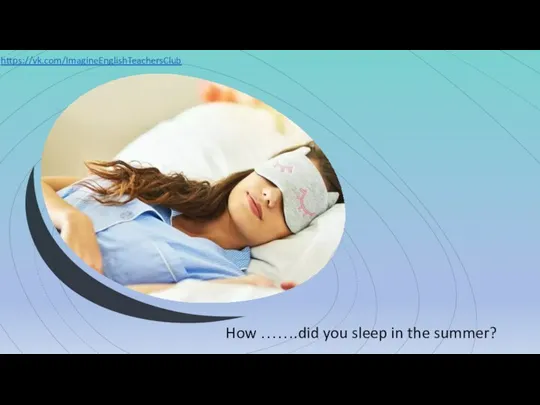 How …….did you sleep in the summer? https://vk.com/ImagineEnglishTeachersClub