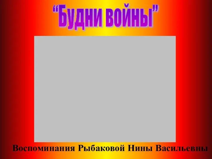 “Будни войны” Воспоминания Рыбаковой Нины Васильевны