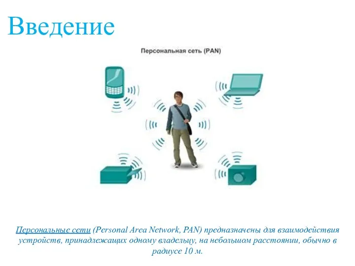 Введение Персональные сети (Personal Area Network, PAN) предназначены для взаимодействия устройств, принадлежащих