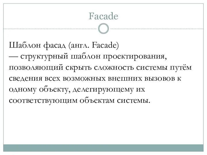 Facade Шаблон фасад (англ. Facade) — структурный шаблон проектирования, позволяющий скрыть сложность