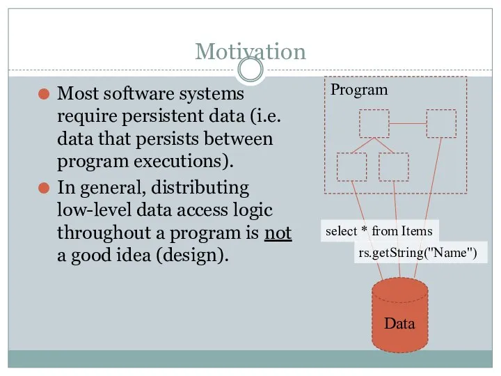 Motivation Most software systems require persistent data (i.e. data that persists between