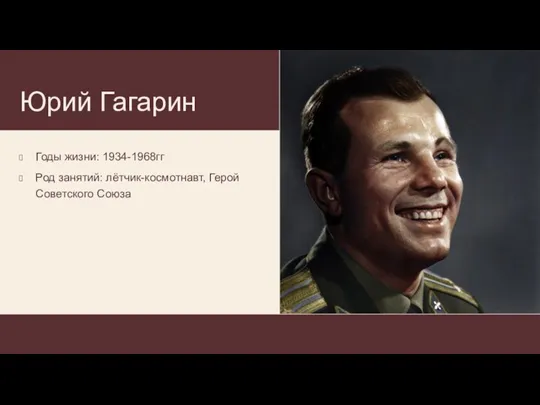 Юрий Гагарин Годы жизни: 1934-1968гг Род занятий: лётчик-космотнавт, Герой Советского Союза