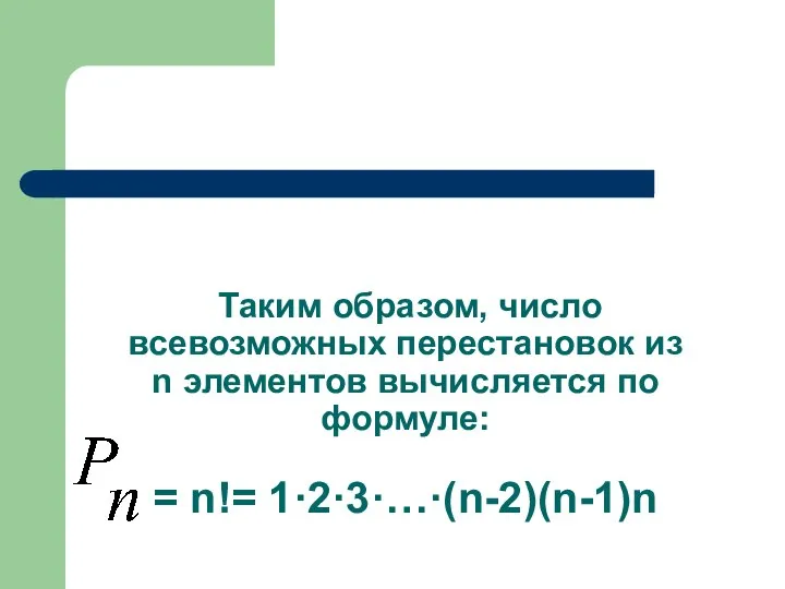 Таким образом, число всевозможных перестановок из n элементов вычисляется по формуле: = n!= 1·2·3·…·(n-2)(n-1)n