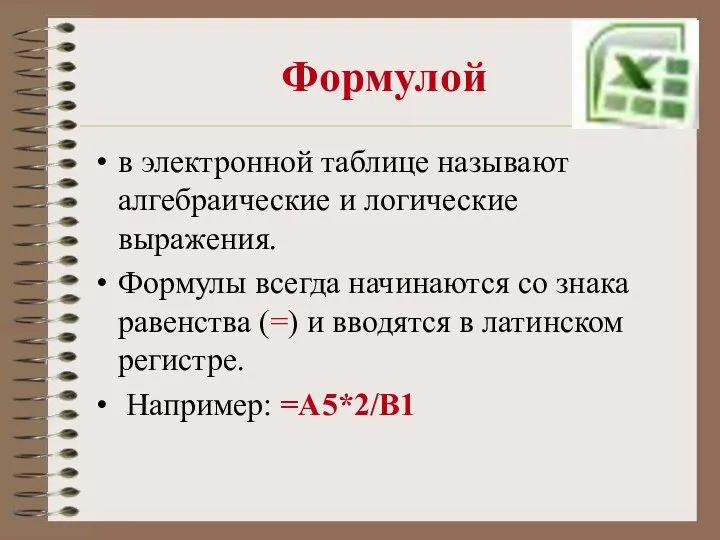 Формулой в электронной таблице называют алгебраические и логические выражения. Формулы всегда начинаются