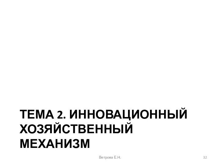 ТЕМА 2. ИННОВАЦИОННЫЙ ХОЗЯЙСТВЕННЫЙ МЕХАНИЗМ Ветрова Е.Н.