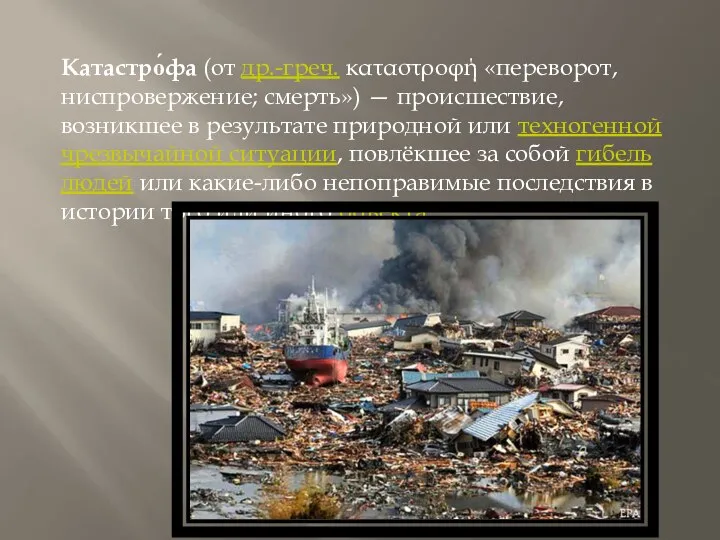 Катастро́фа (от др.-греч. καταστροφή «переворот, ниспровержение; смерть») — происшествие, возникшее в результате