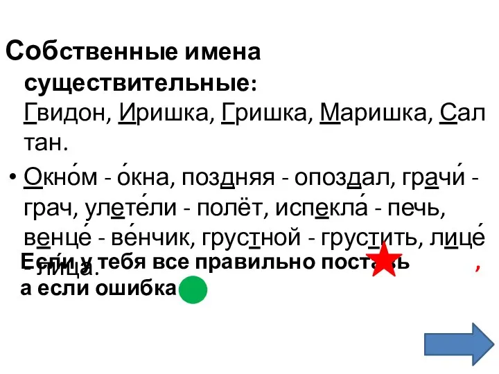 Собственные имена существительные: Гвидон, Иришка, Гришка, Маришка, Салтан. Окно́м - о́кна, поздняя