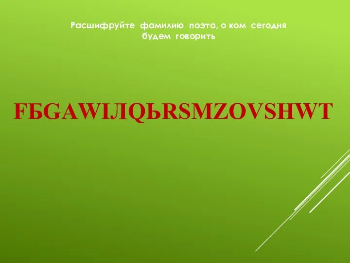 FБGАWIЛQЬRSМZОVSНWТ Расшифруйте фамилию поэта, о ком сегодня будем говорить